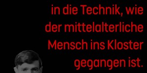 Beitragsbild des Blogbeitrags Der moderne Mensch geht in die Technik, wie der mittelalterliche Mensch ins Kloster gegangen ist.