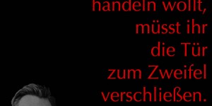 Beitragsbild des Blogbeitrags Sobald ihr handeln wollt, müsst ihr die Tür zum Zweifel verschließen.