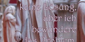 Beitragsbild des Blogbeitrags Ich habe keine Lösung, aber ich bewundere das Problem.