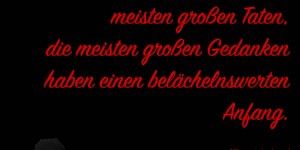 Beitragsbild des Blogbeitrags Die meisten großen Taten, die meisten großen Gedanken haben einen belächelnswerten Anfang.