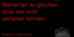 Beitragsbild des Blogbeitrags Der Erfolg ist ein schlechter Lehrer. Er verführt kluge Menschen zu glauben, dass sie nicht verlieren können.