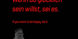 Beitragsbild des Blogbeitrags Wenn du glücklich sein willst, sei es. 
