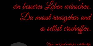 Beitragsbild des Blogbeitrags Du kannst dir nicht einfach ein besseres Leben wünschen. Du musst rausgehen und es selbst erschaffen.