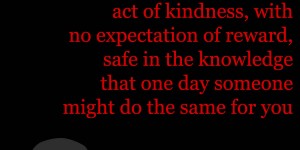 Beitragsbild des Blogbeitrags Carry out a random act of kindness, with no expectation of reward, safe in the knowledge that one day someone might do the same for you. 