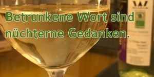 Beitragsbild des Blogbeitrags Betrunkene Wort sind nüchterne Gedanken.