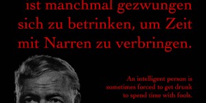 Beitragsbild des Blogbeitrags Ein intelligenter Mensch ist manchmal gezwungen sich zu betrinken, um Zeit mit Narren zu verbringen.