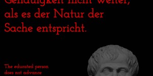 Beitragsbild des Blogbeitrags Der Gebildete treibt die Genauigkeit nicht weiter, als es der Natur der Sache entspricht.