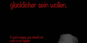 Beitragsbild des Blogbeitrags Wenn man glücklich ist, soll man nicht noch glücklicher sein wollen.