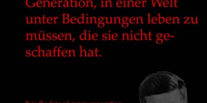 Beitragsbild des Blogbeitrags Es ist das Schicksal jeder Generation, in einer Welt unter Bedingungen leben zu müssen, die sie nicht geschaffen hat. 