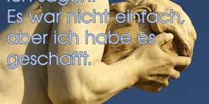 Beitragsbild des Blogbeitrags Eines Tages werde ich sagen: Es war nicht einfach, aber ich habe es geschafft.