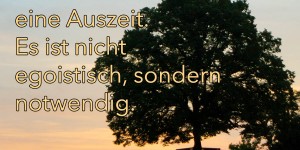 Beitragsbild des Blogbeitrags Gönn dir öfter eine Auszeit. Es ist nicht egoistisch, sondern notwendig.