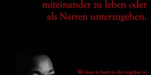 Beitragsbild des Blogbeitrags Wir müssen lernen, entweder als Brüder miteinander zu leben oder als Narren unterzugehen.