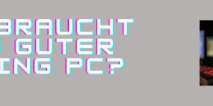 Beitragsbild des Blogbeitrags Was braucht ein guter Gaming PC?