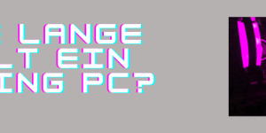 Beitragsbild des Blogbeitrags Wie lange hält ein Gaming PC?