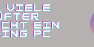 Beitragsbild des Blogbeitrags Wie viele Lüfter braucht ein Gaming PC?