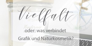 Beitragsbild des Blogbeitrags Vielfalt – oder: was verbindet Grafik und Naturkosmetik?
