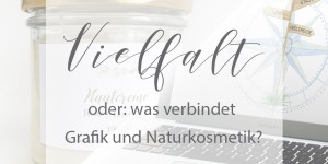 Beitragsbild des Blogbeitrags Vielfalt – oder: was verbindet Grafik und Naturkosmetik? 