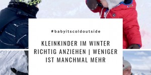 Beitragsbild des Blogbeitrags #babyitscoldoutside – Kleinkinder im Winter richtig anziehen | weniger ist manchmal mehr