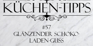 Beitragsbild des Blogbeitrags Küchentipp #57: Glänzender Schoko-Guss