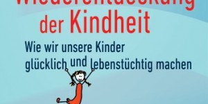 Beitragsbild des Blogbeitrags Die Wiederentdeckung der Kindheit, Michael Winterhoff, Gütersloher Verlagshaus 
