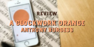 Beitragsbild des Blogbeitrags Book Review: A Clockwork Orange by Anthony Burgess 