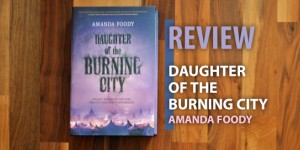 Beitragsbild des Blogbeitrags Book Review: Daughter of the Burning City by Amanda Foody