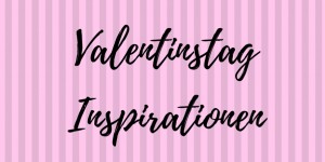 Beitragsbild des Blogbeitrags Inspirations for Valentinsday unter 25 Euro 