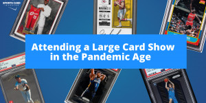 Beitragsbild des Blogbeitrags Attending a Large Card Show in the Pandemic Age