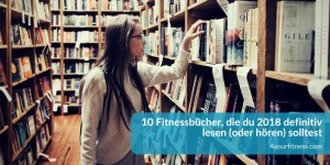 Beitragsbild des Blogbeitrags 10 Fitnessbücher, die du 2018 definitiv lesen (oder hören) solltest