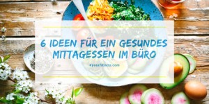 Beitragsbild des Blogbeitrags 6 Ideen für ein gesundes Mittagessen im Büro 