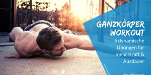 Beitragsbild des Blogbeitrags Ganzkörper Workout: 6 dynamische Übungen für mehr Kraft & Ausdauer 