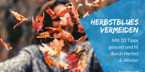 Beitragsbild des Blogbeitrags Herbstblues vermeiden: Mit diesen 10 Tipps kommst du gesund und fit durch Herbst & Winter!