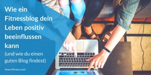 Beitragsbild des Blogbeitrags Wie ein Fitnessblog dein Leben positiv beeinflussen kann (und wie du einen guten Blog findest)
