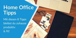 Beitragsbild des Blogbeitrags Home Office Tipps: Mit diesen 8 Tipps bleibst du zuhause produktiv & fit!