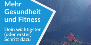 Beitragsbild des Blogbeitrags Dein wichtigster (oder erster) Schritt zu mehr Gesundheit und Fitness 