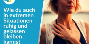 Beitragsbild des Blogbeitrags Wie du auch in Extremsituationen ruhig und gelassen bleiben kannst