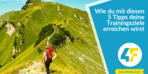Beitragsbild des Blogbeitrags Wie du mit diesen 5 Tipps deine Trainingsziele erreichen wirst