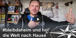 Beitragsbild des Blogbeitrags #bleibdaheim und hol’ Dir die Welt nach Hause (Video)