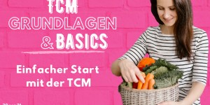 Beitragsbild des Blogbeitrags PODCAST | TCM GRUNDLAGEN – Einfacher Start in die TCM Ernährung 