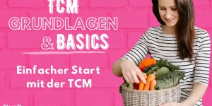 Beitragsbild des Blogbeitrags PODCAST | TCM GRUNDLAGEN – Einfacher Start in die TCM Ernährung