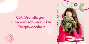 Beitragsbild des Blogbeitrags TCM Grundlagen – Eine wirklich verrückte Essgewohnheit
