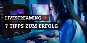 Beitragsbild des Blogbeitrags 7 Tipps wie du zum Streamer wirst und dauerhaften Erfolg hast