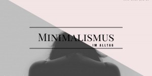 Beitragsbild des Blogbeitrags Minimalismus im Alltag: glücklich mit weniger Arbeit und Konsum
