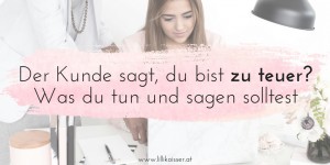 Beitragsbild des Blogbeitrags Der Kunde sagt, du bist zu teuer? Was du tun und sagen solltest!