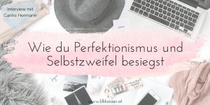 Beitragsbild des Blogbeitrags Wie du Perfektionismus und Selbstzweifel besiegst: Interview mit Carina Hermann