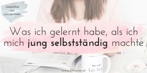Beitragsbild des Blogbeitrags Was ich gelernt habe, als ich mich jung selbstständig machte