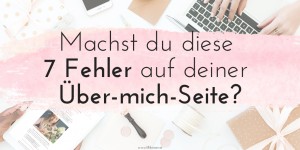 Beitragsbild des Blogbeitrags Machst du diese 7 häufigen Fehler auf deiner Über-mich-Seite?