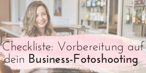 Beitragsbild des Blogbeitrags Checkliste: So habe ich mich auf mein erstes Business-Fotoshooting vorbereitet