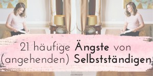 Beitragsbild des Blogbeitrags 21 Ängste, die ich loslassen musste, um erfolgreich selbstständig zu sein