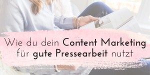 Beitragsbild des Blogbeitrags Wie du dein Content Marketing für gute Pressearbeit nutzt